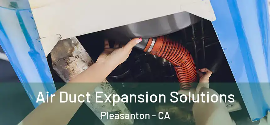 Air Duct Expansion Solutions Pleasanton - CA