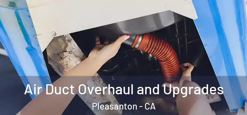 Air Duct Overhaul and Upgrades Pleasanton - CA