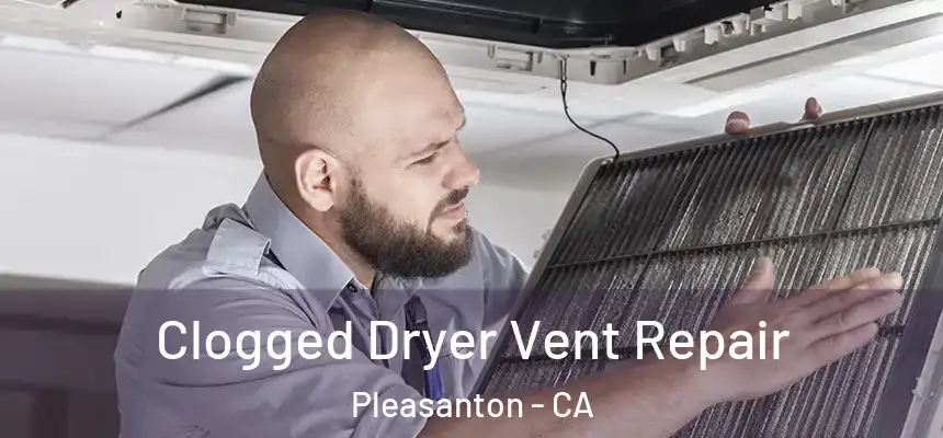 Clogged Dryer Vent Repair Pleasanton - CA