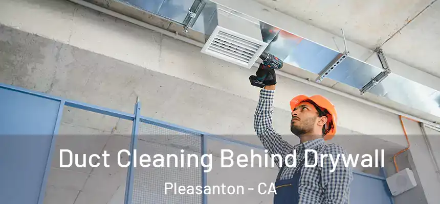 Duct Cleaning Behind Drywall Pleasanton - CA