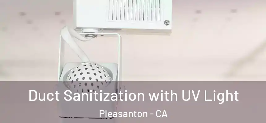 Duct Sanitization with UV Light Pleasanton - CA