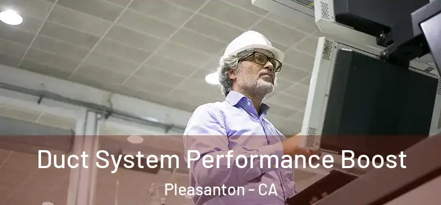 Duct System Performance Boost Pleasanton - CA