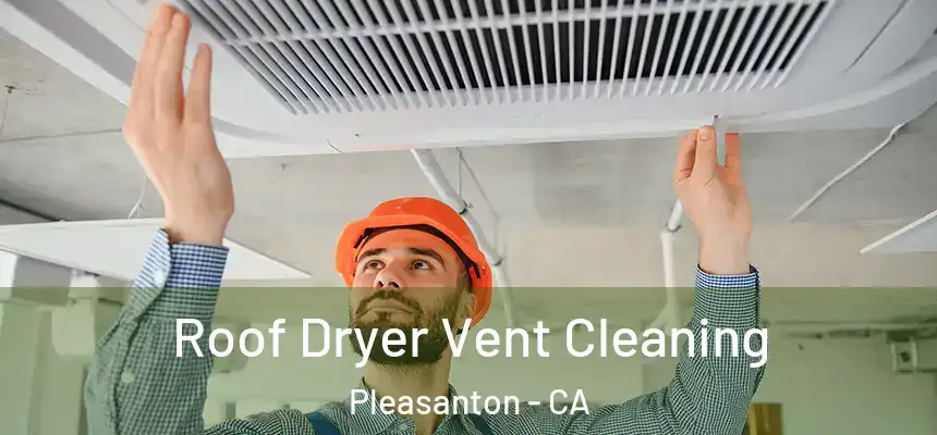 Roof Dryer Vent Cleaning Pleasanton - CA
