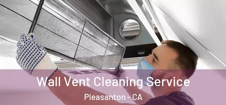 Wall Vent Cleaning Service Pleasanton - CA