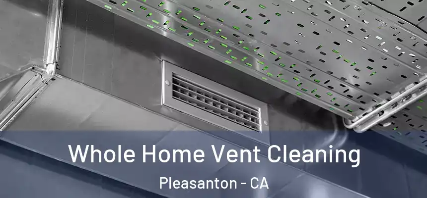 Whole Home Vent Cleaning Pleasanton - CA