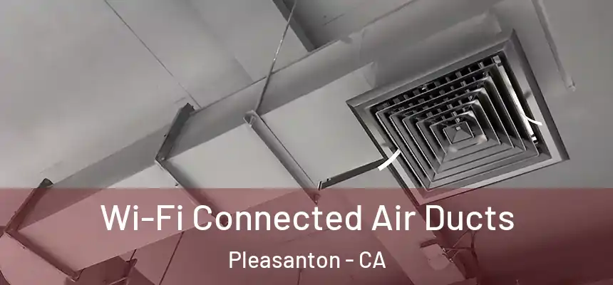 Wi-Fi Connected Air Ducts Pleasanton - CA